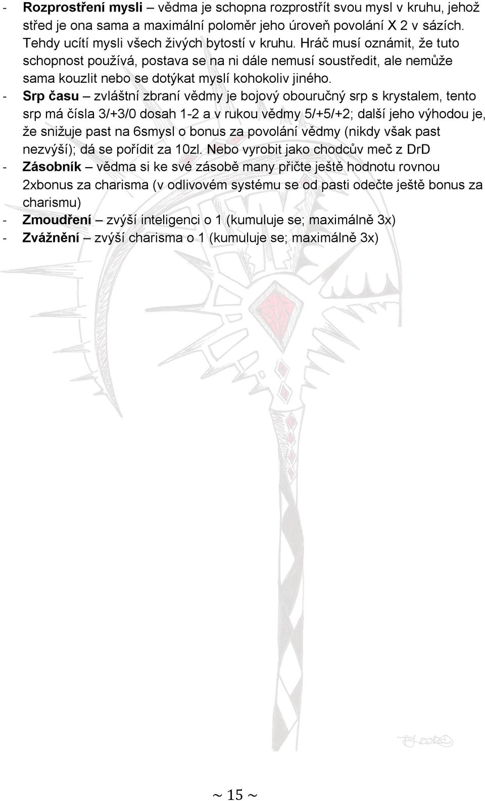 - Srp času zvláštní zbraní vědmy je bojový obouručný srp s krystalem, tento srp má čísla 3/+3/0 dosah 1-2 a v rukou vědmy 5/+5/+2; další jeho výhodou je, že snižuje past na 6smysl o bonus za povolání