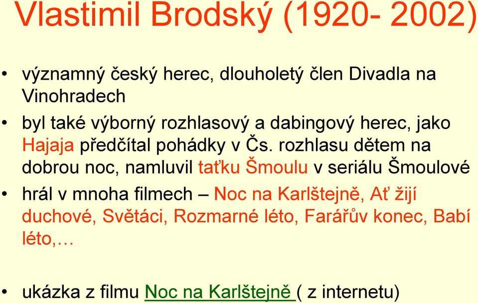 rozhlasu dětem na dobrou noc, namluvil taťku Šmoulu v seriálu Šmoulové hrál v mnoha filmech Noc na