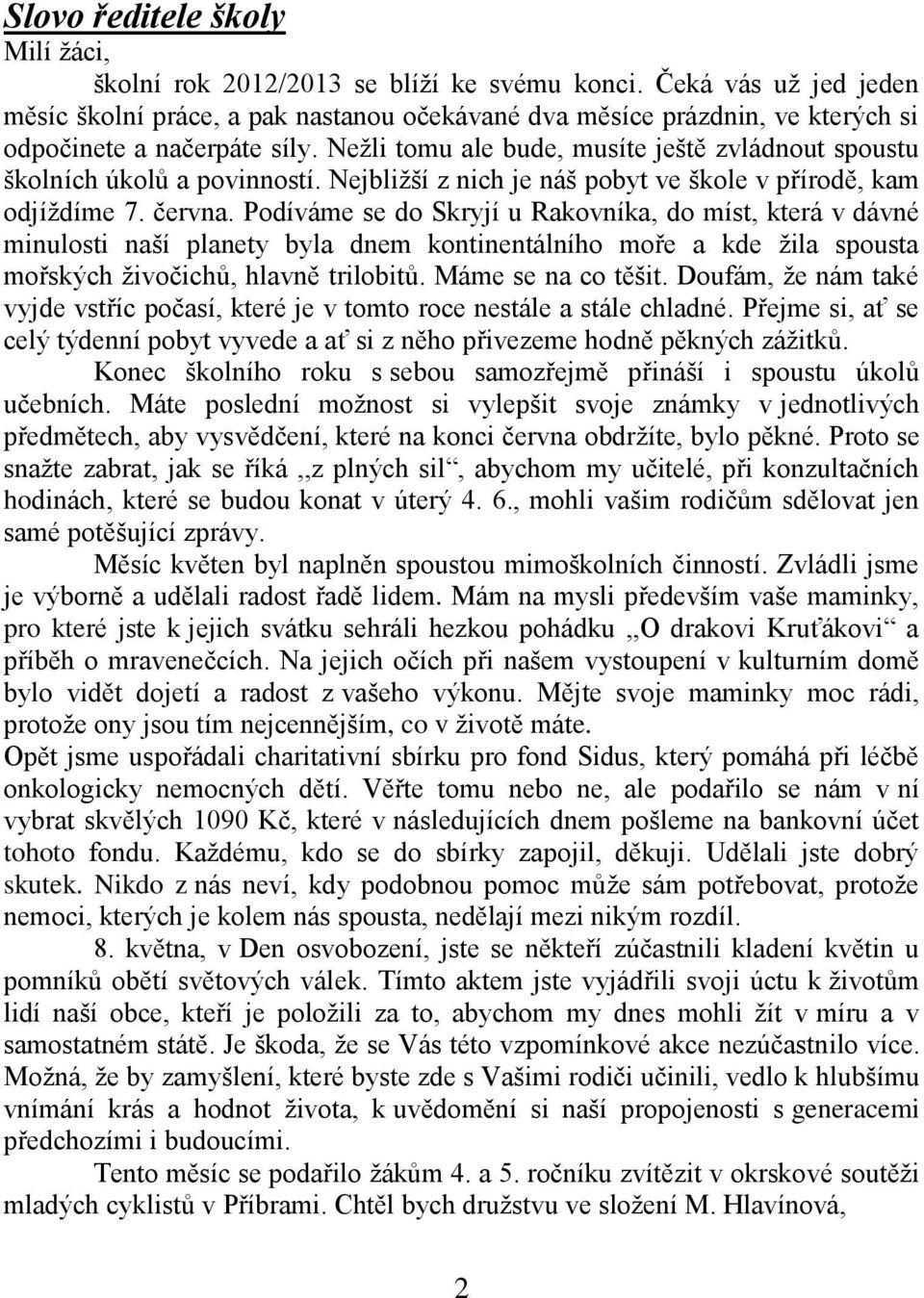 Nežli tomu ale bude, musíte ještě zvládnout spoustu školních úkolů a povinností. Nejbližší z nich je náš pobyt ve škole v přírodě, kam odjíždíme 7. června.