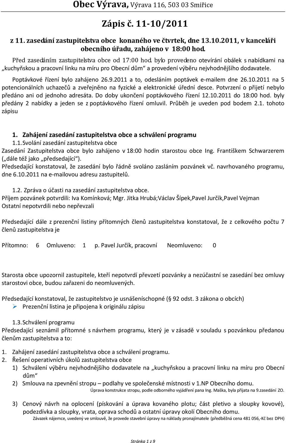 2011 a to, odesláním poptávek e-mailem dne 26.10.2011 na 5 potencionálních uchazečů a zveřejněno na fyzické a elektronické úřední desce. Potvrzení o přijetí nebylo předáno ani od jednoho adresáta.