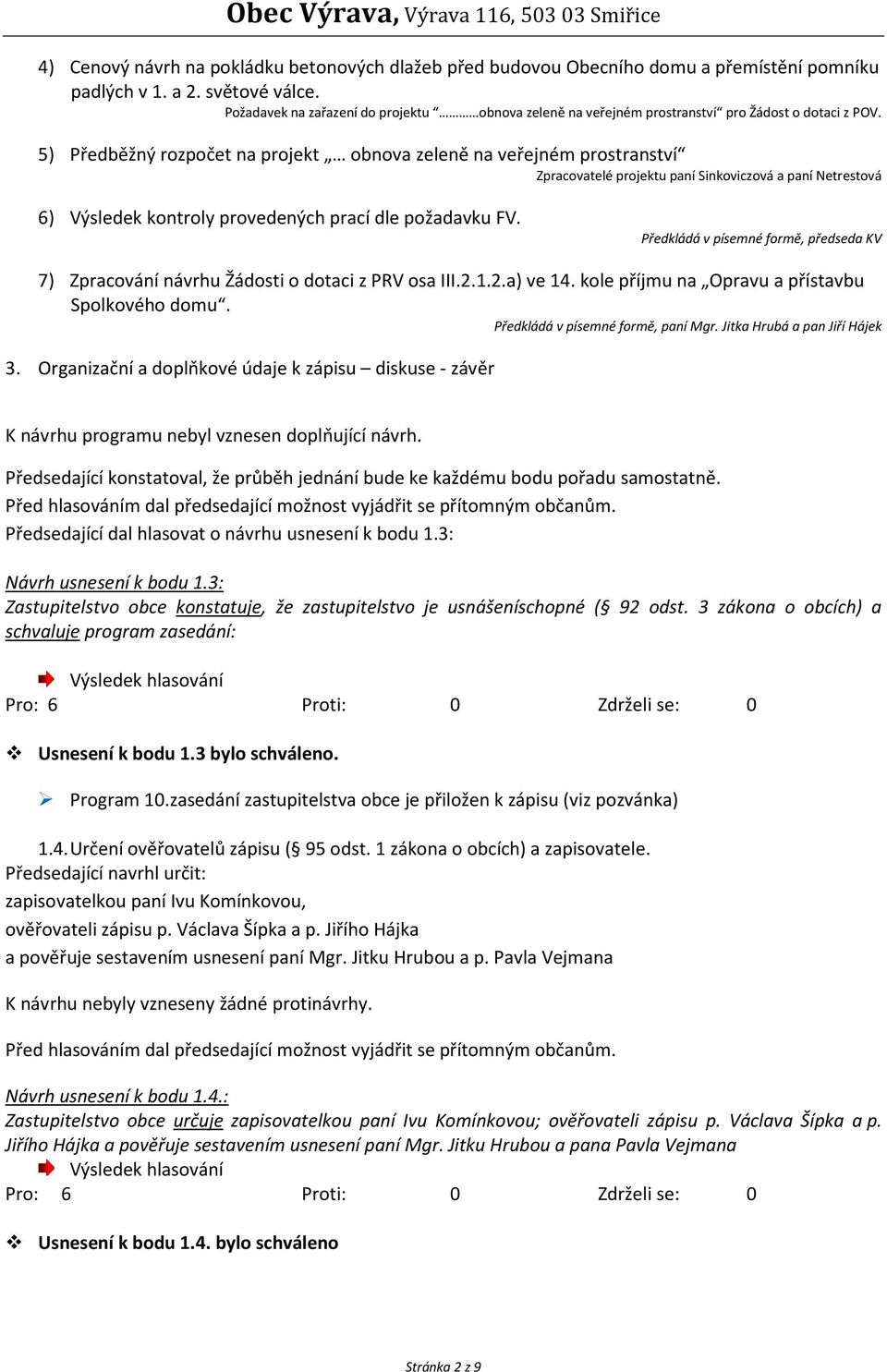 5) Předběžný rozpočet na projekt obnova zeleně na veřejném prostranství Zpracovatelé projektu paní Sinkoviczová a paní Netrestová 6) Výsledek kontroly provedených prací dle požadavku FV.