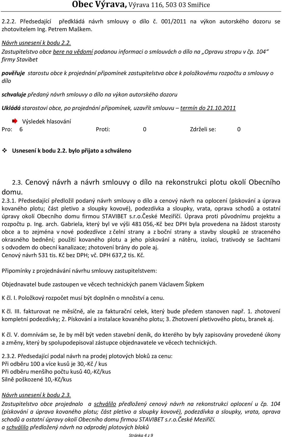 starostovi obce, po projednání připomínek, uzavřít smlouvu termín do 21.10.2011 Usnesení k bodu 2.2. bylo přijato a schváleno 2.3.