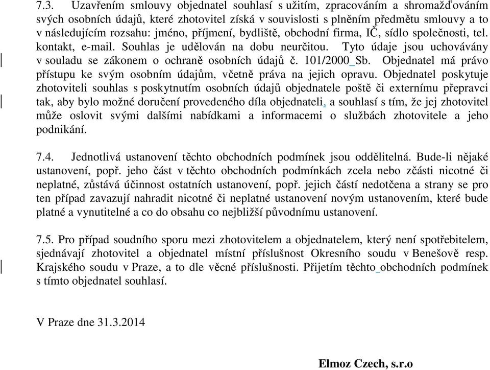 Tyto údaje jsou uchovávány v souladu se zákonem o ochraně osobních údajů č. 101/2000 Sb. Objednatel má právo přístupu ke svým osobním údajům, včetně práva na jejich opravu.