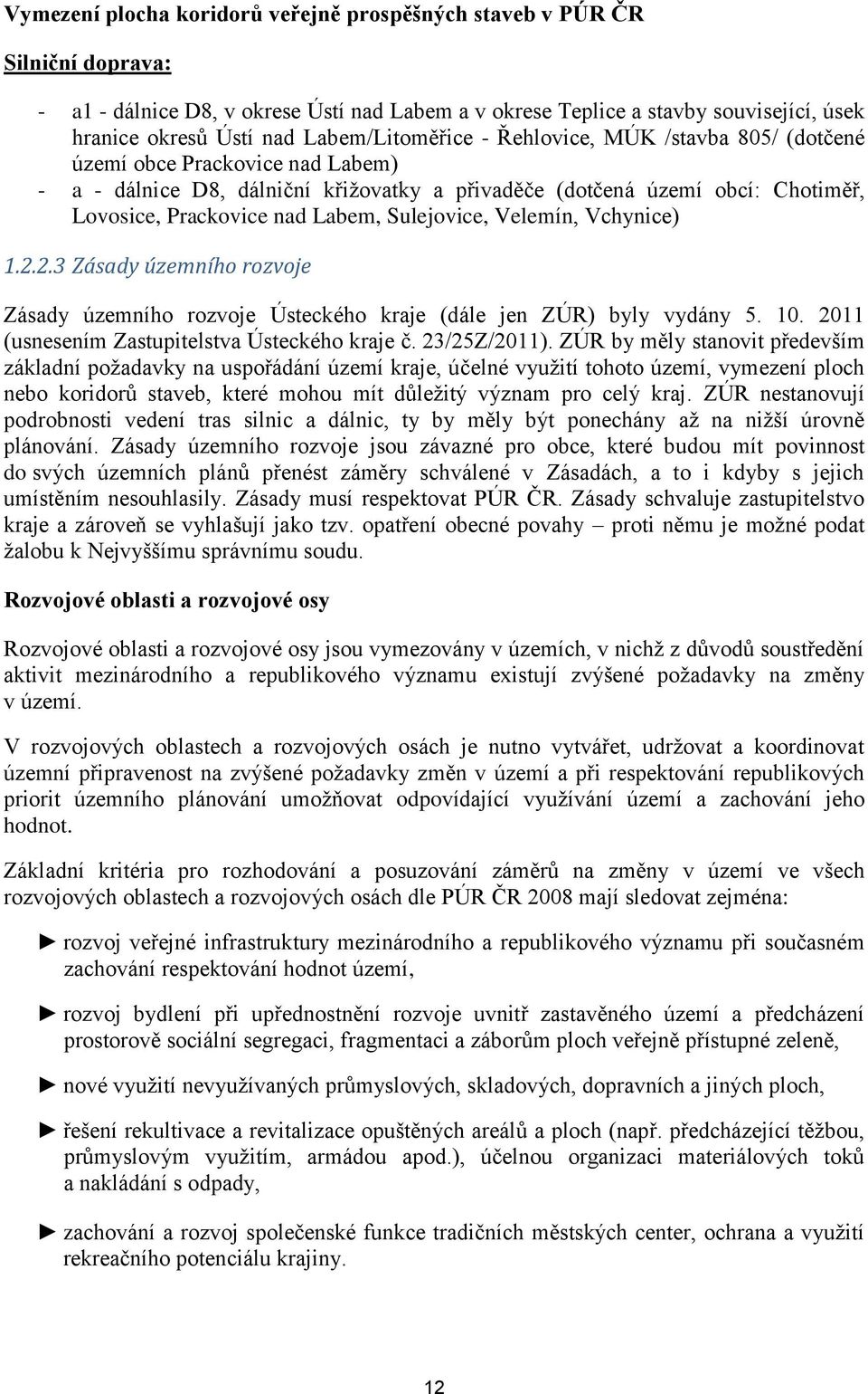 Labem, Sulejovice, Velemín, Vchynice) 1.2.2.3 Zásady územního rozvoje Zásady územního rozvoje Ústeckého kraje (dále jen ZÚR) byly vydány 5. 10. 2011 (usnesením Zastupitelstva Ústeckého kraje č.