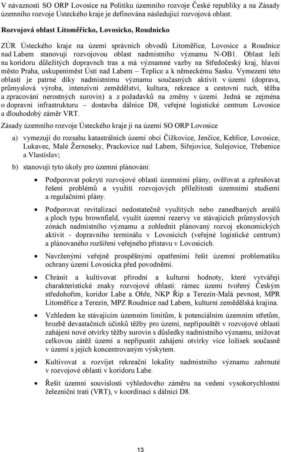 Oblast leží na koridoru důležitých dopravnch tras a má významné vazby na Středočeský kraj, hlavní město Praha, uskupeníměst Ústí nad Labem Teplice a k německému Sasku.