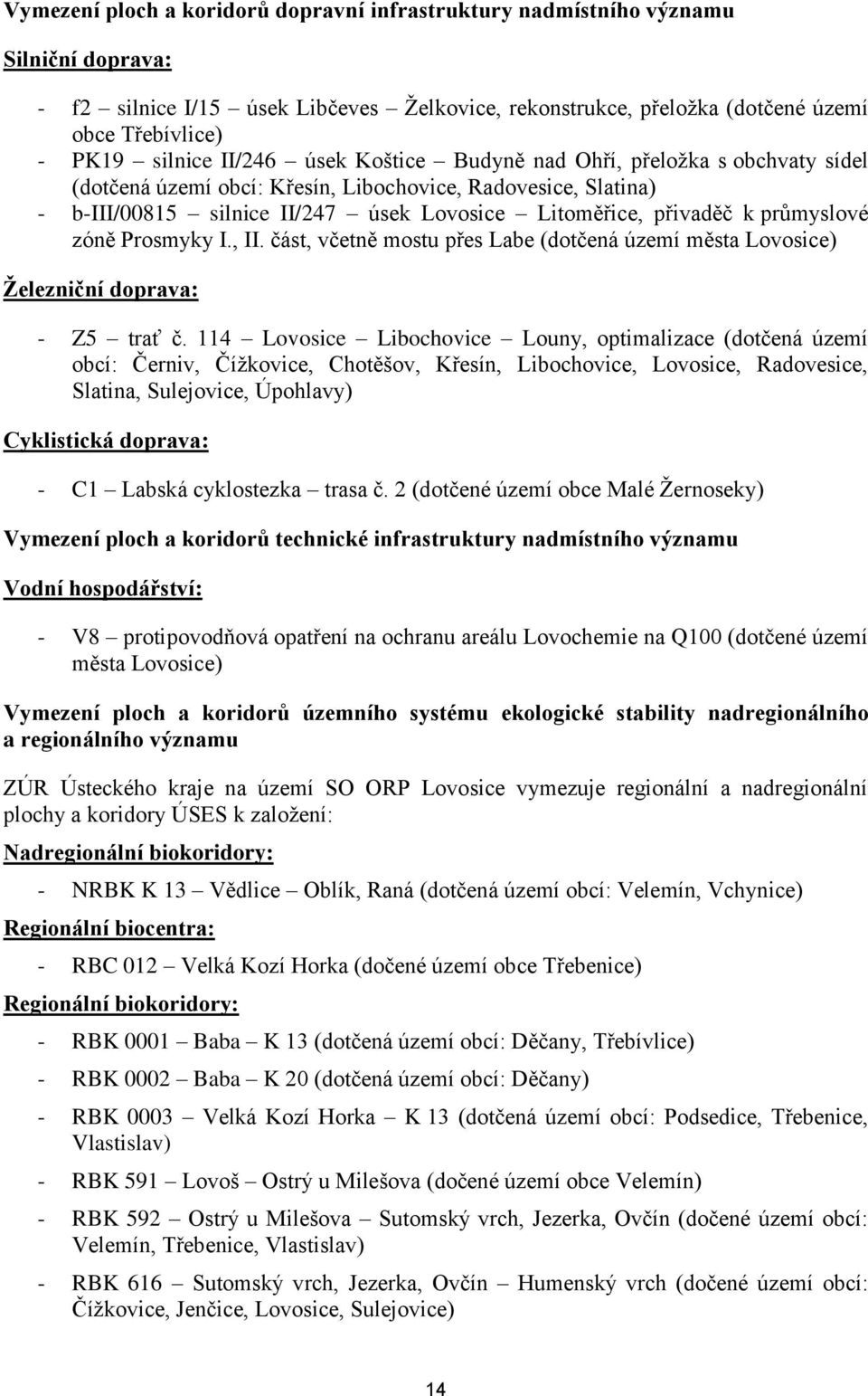 průmyslové zóně Prosmyky I., II. část, včetně mostu přes Labe (dotčená území města Lovosice) Železniční doprava: - Z5 trať č.