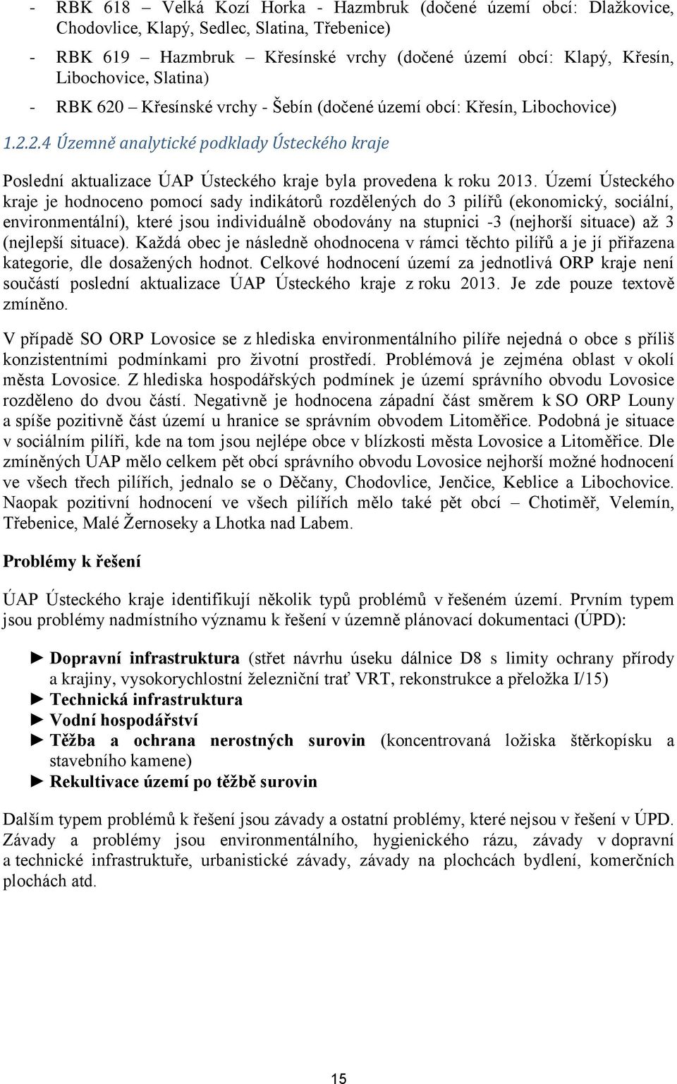 Území Ústeckého kraje je hodnoceno pomocí sady indikátorů rozdělených do 3 pilířů (ekonomický, sociální, environmentální), které jsou individuálně obodovány na stupnici -3 (nejhorší situace) až 3