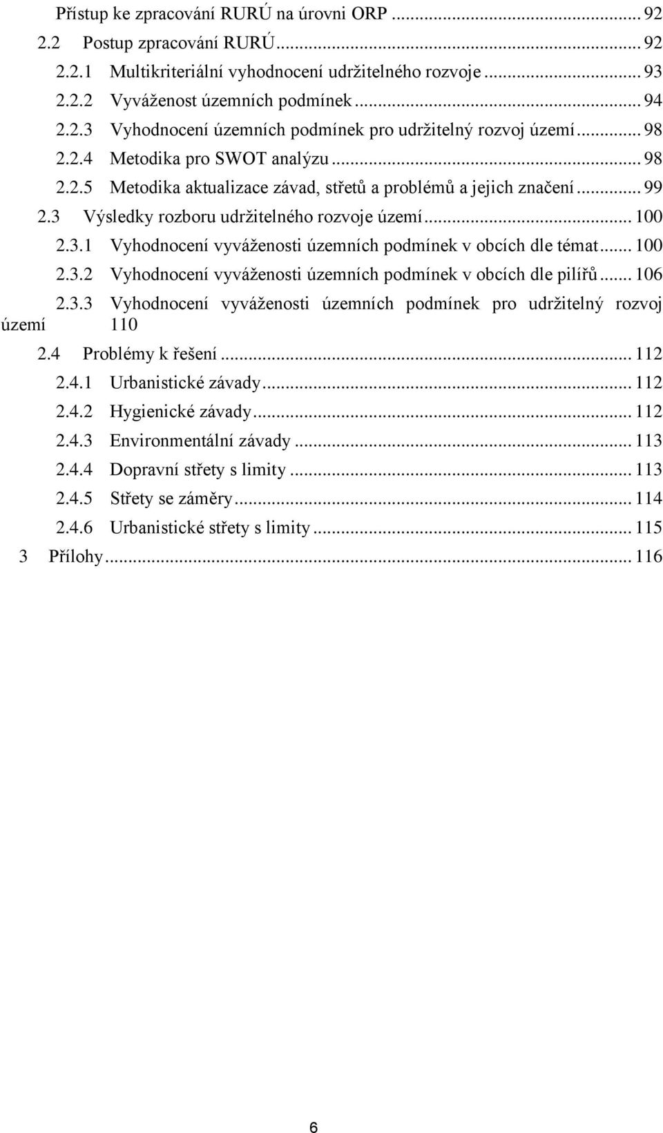 .. 100 2.3.2 Vyhodnocení vyváženosti územních podmínek v obcích dle pilířů... 106 2.3.3 Vyhodnocení vyváženosti územních podmínek pro udržitelný rozvoj území 110 2.4 Problémy k řešení... 112 2.4.1 Urbanistické závady.