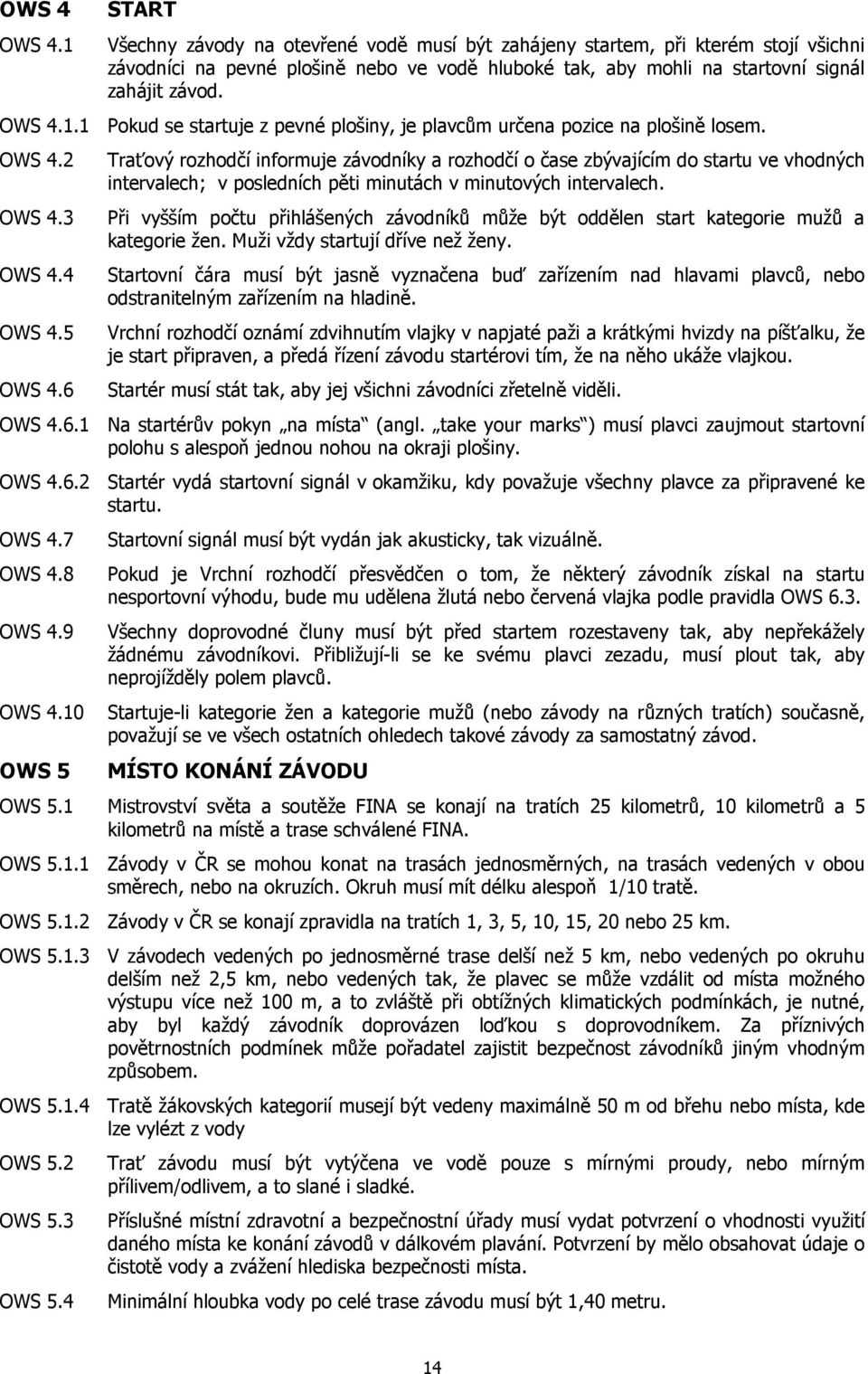 OWS 4.2 OWS 4.3 OWS 4.4 OWS 4.5 OWS 4.6 Traťový rozhodčí informuje závodníky a rozhodčí o čase zbývajícím do startu ve vhodných intervalech; v posledních pěti minutách v minutových intervalech.