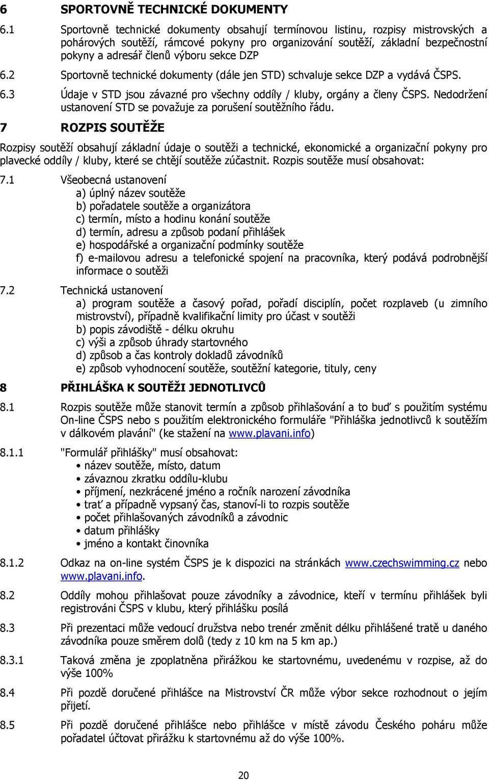 sekce DZP 6.2 Sportovně technické dokumenty (dále jen STD) schvaluje sekce DZP a vydává ČSPS. 6.3 Údaje v STD jsou závazné pro všechny oddíly / kluby, orgány a členy ČSPS.