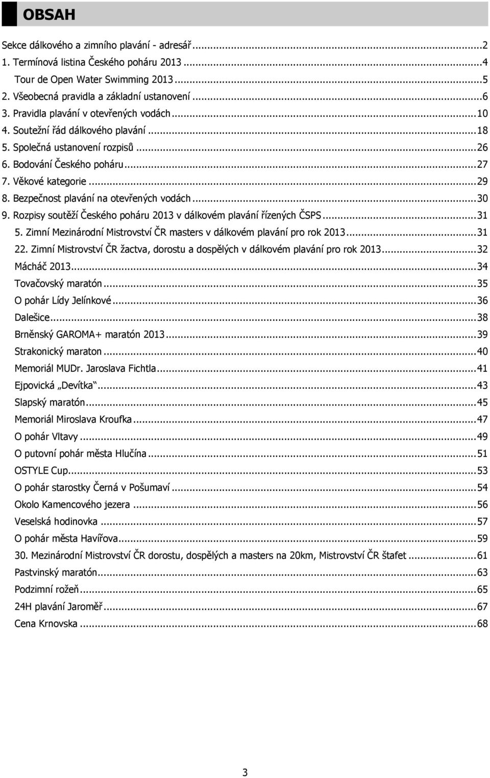 Bezpečnost plavání na otevřených vodách... 30 9. Rozpisy soutěží Českého poháru 2013 v dálkovém plavání řízených ČSPS... 31 5. Zimní Mezinárodní Mistrovství ČR masters v dálkovém plavání pro rok 2013.