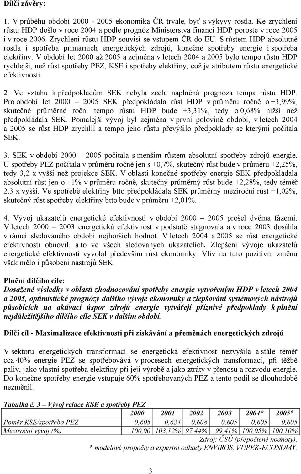 S růstem HDP absolutně rostla i spotřeba primárních energetických zdrojů, konečné spotřeby energie i spotřeba elektřiny.