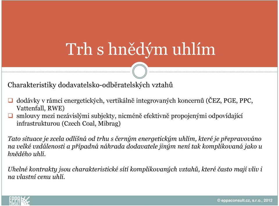 situace je zcela odlišná od trhu s černým energetickým uhlím, které je přepravováno na velké vzdálenosti a případná náhrada dodavatele jiným není