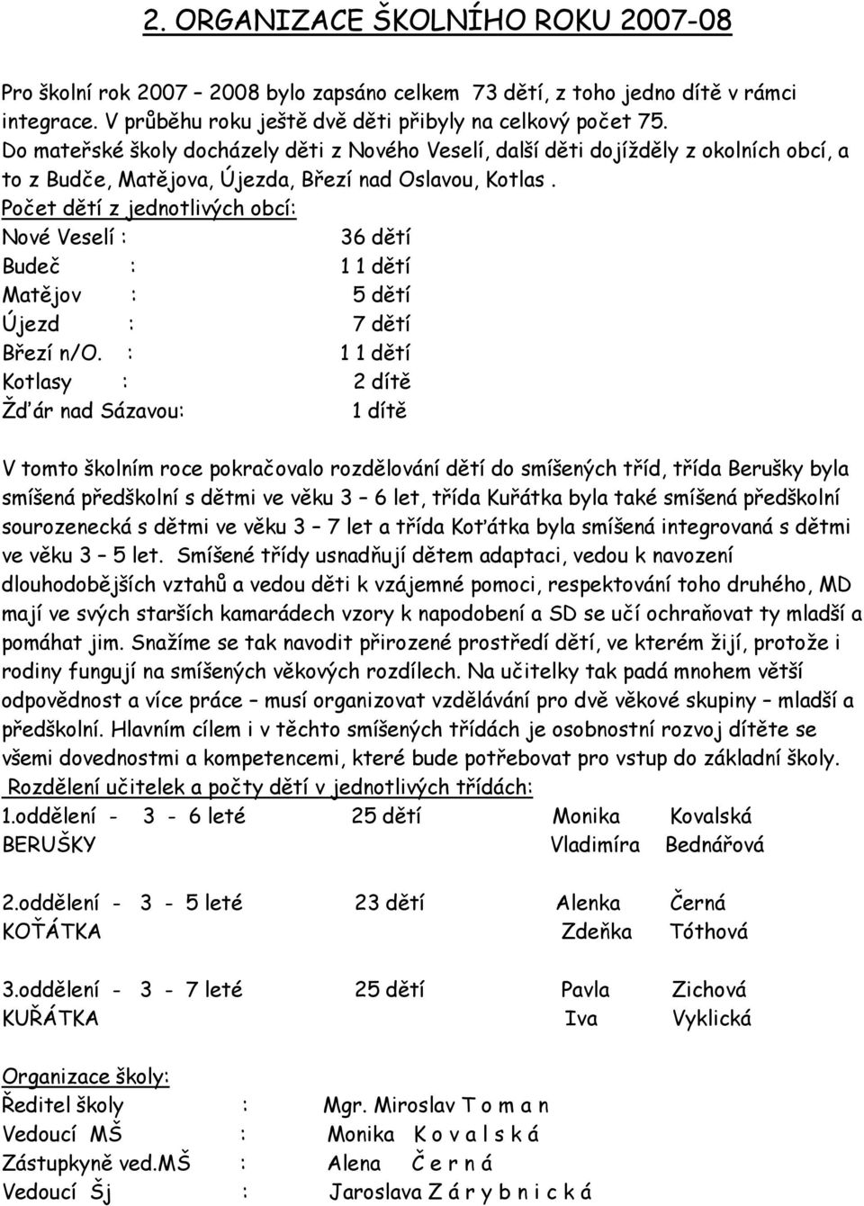 Počet dětí z jednotlivých obcí: Nové Veselí : 36 dětí Budeč : 1 1 dětí Matějov : 5 dětí Újezd : 7 dětí Březí n/o.