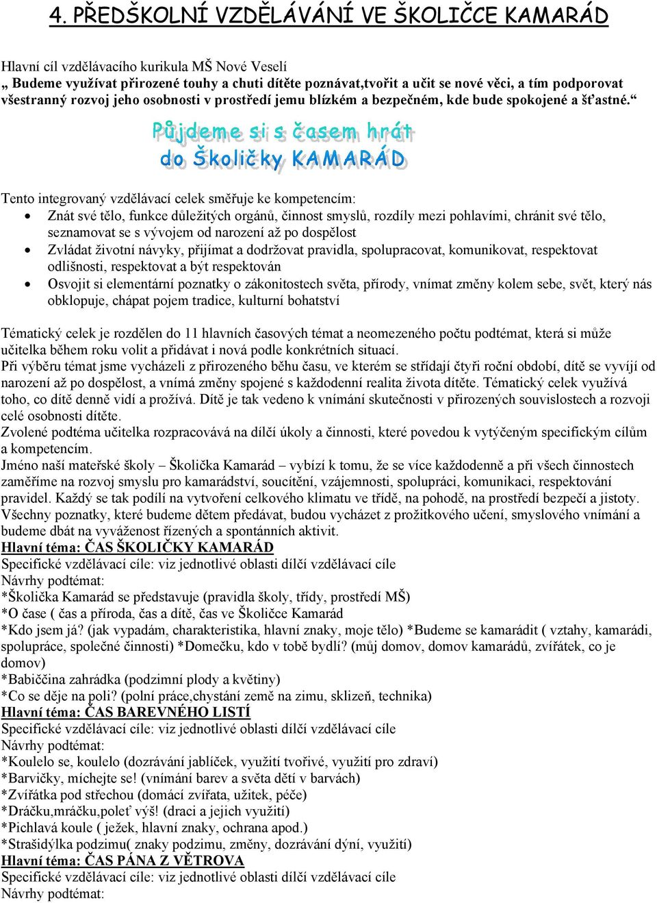 Tento integrovaný vzdělávací celek směřuje ke kompetencím: Znát své tělo, funkce důležitých orgánů, činnost smyslů, rozdíly mezi pohlavími, chránit své tělo, seznamovat se s vývojem od narození až po