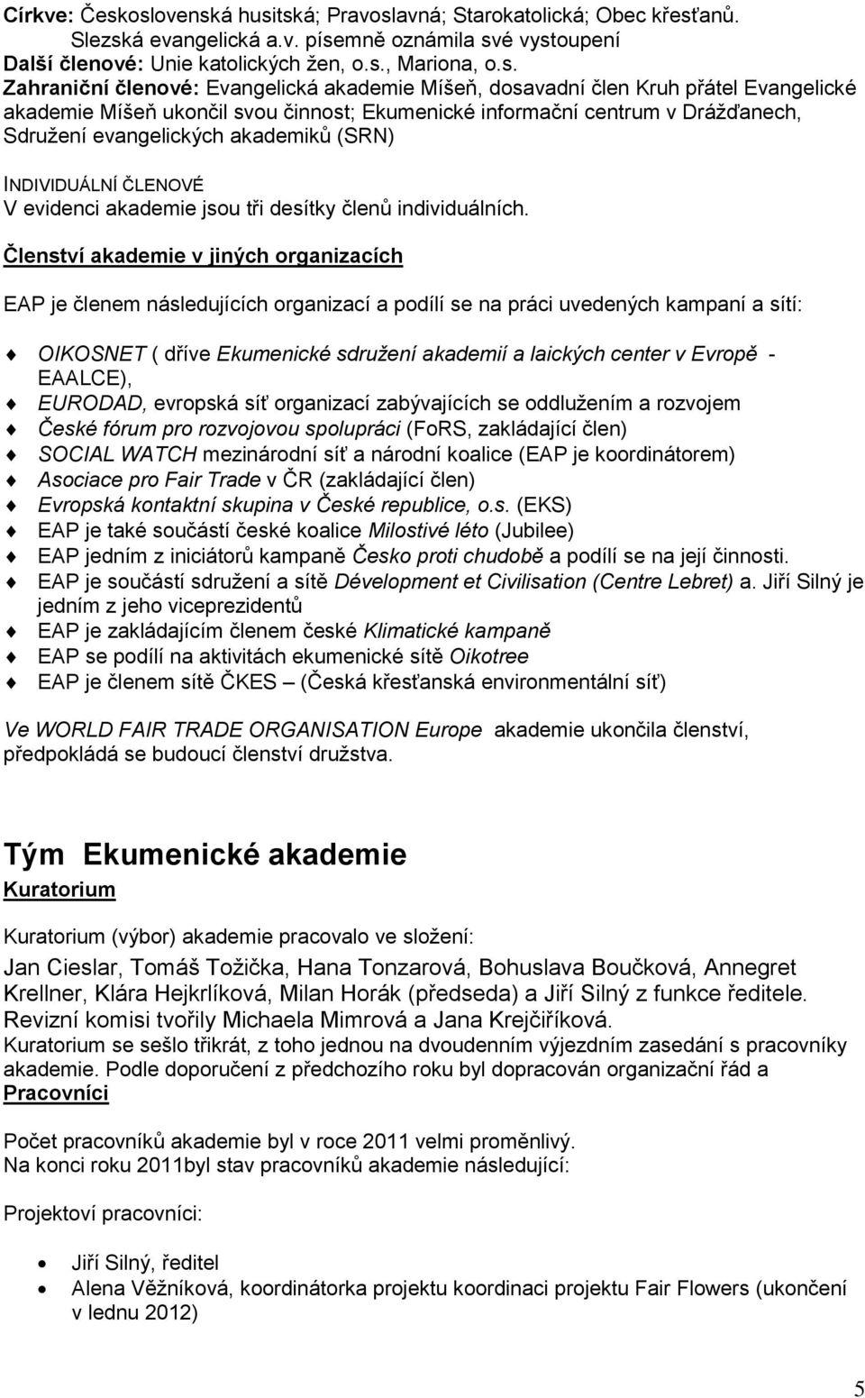 Evangelická akademie Míšeň, dosavadní člen Kruh přátel Evangelické akademie Míšeň ukončil svou činnost; Ekumenické informační centrum v Drážďanech, Sdružení evangelických akademiků (SRN) INDIVIDUÁLNÍ