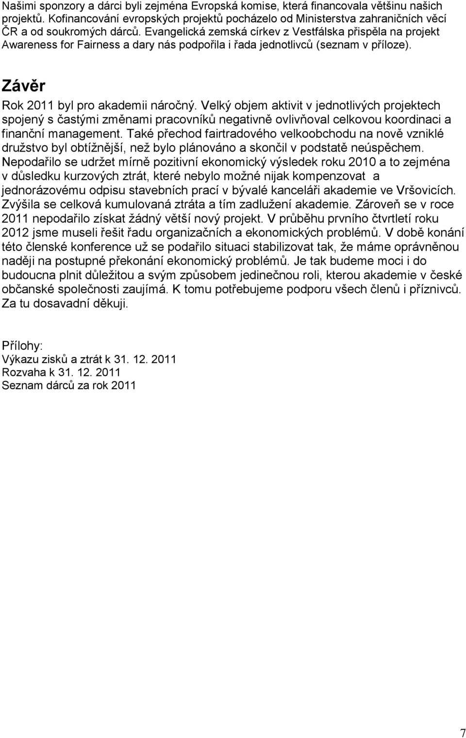 Velký objem aktivit v jednotlivých projektech spojený s častými změnami pracovníků negativně ovlivňoval celkovou koordinaci a finanční management.