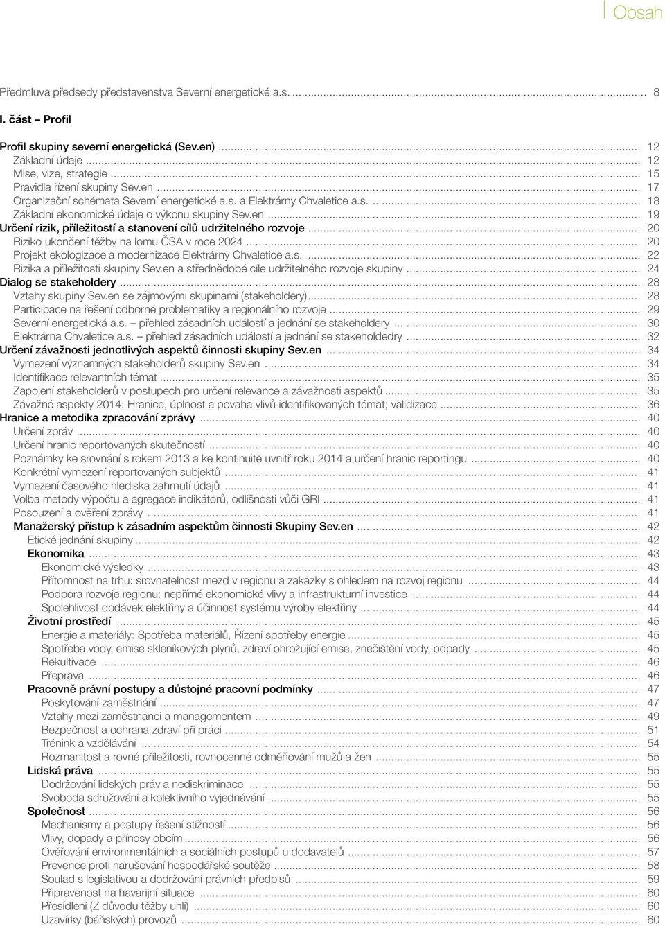 .. 20 Riziko ukončení těžby na lomu ČSA v roce 2024... 20 Projekt ekologizace a modernizace Elektrárny Chvaletice a.s.... 22 Rizika a příležitosti skupiny Sev.