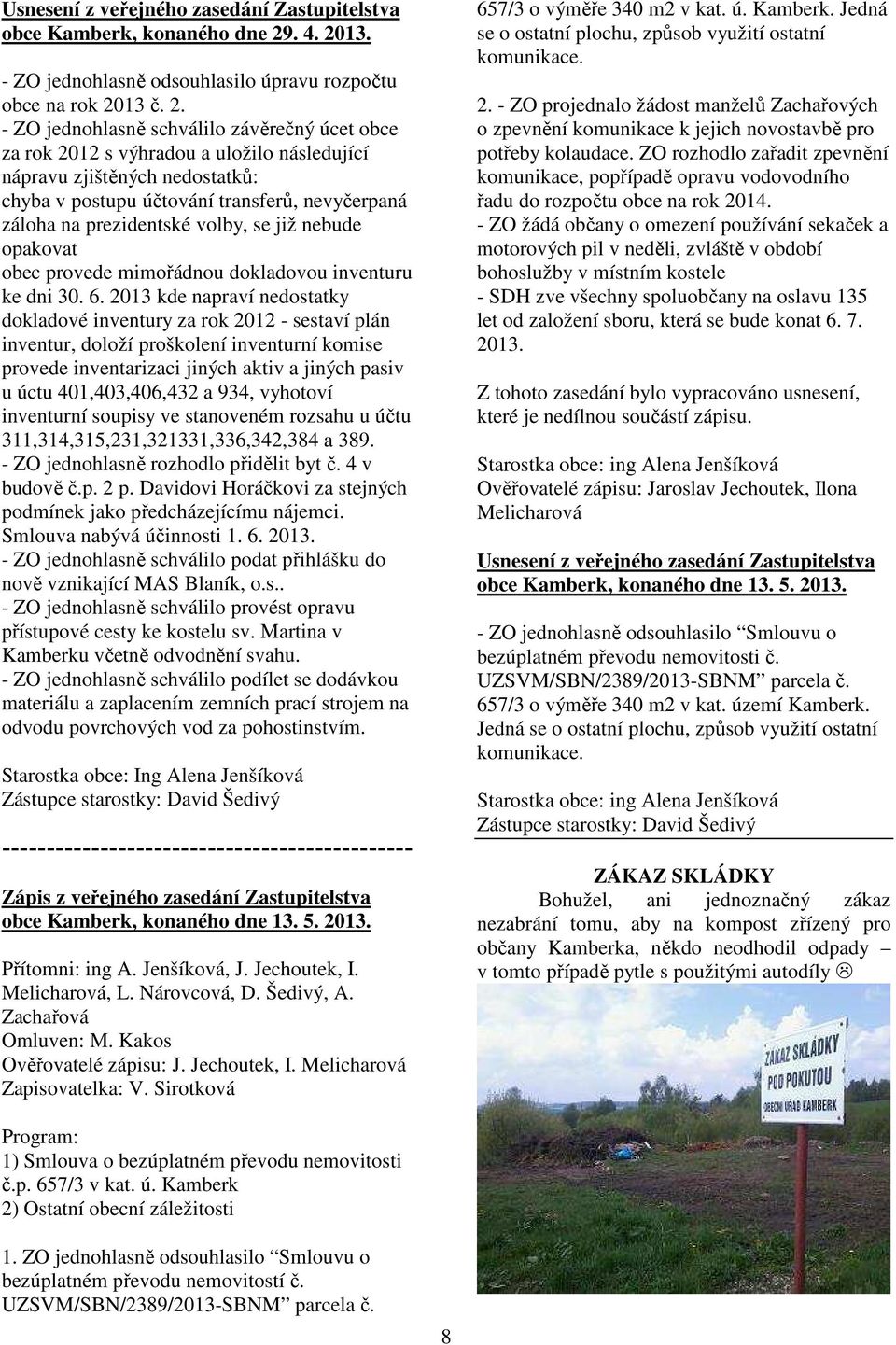 13. - ZO jednohlasně odsouhlasilo úpravu rozpočtu obce na rok 20