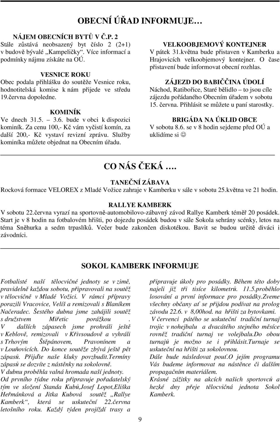 Za cenu 100,- Kč vám vyčistí komín, za další 200,- Kč vystaví revizní zprávu. Služby kominíka můžete objednat na Obecním úřadu. VELKOOBJEMOVÝ KONTEJNER V pátek 31.