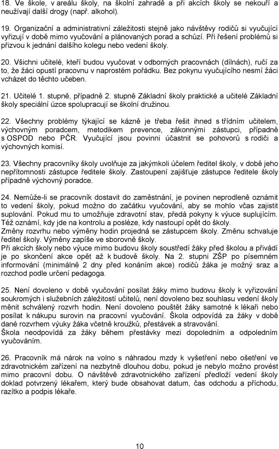 Při řešení problémů si přizvou k jednání dalšího kolegu nebo vedení školy. 20.