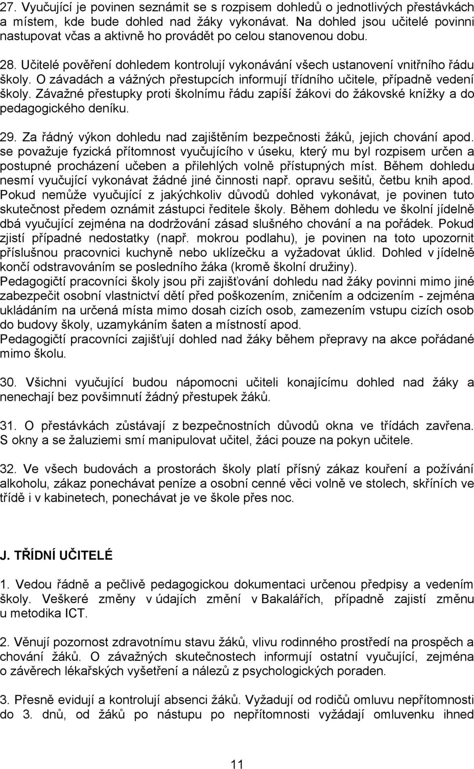 O závadách a váţných přestupcích informují třídního učitele, případně vedení školy. Závaţné přestupky proti školnímu řádu zapíší ţákovi do ţákovské kníţky a do pedagogického deníku. 29.