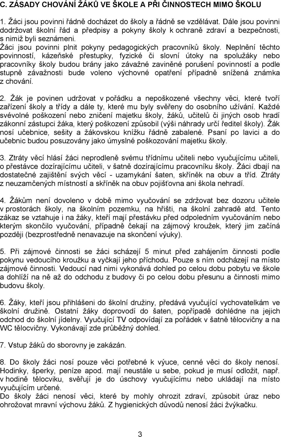 Neplnění těchto povinností, kázeňské přestupky, fyzické či slovní útoky na spoluţáky nebo pracovníky školy budou brány jako závaţné zaviněné porušení povinností a podle stupně závaţnosti bude voleno