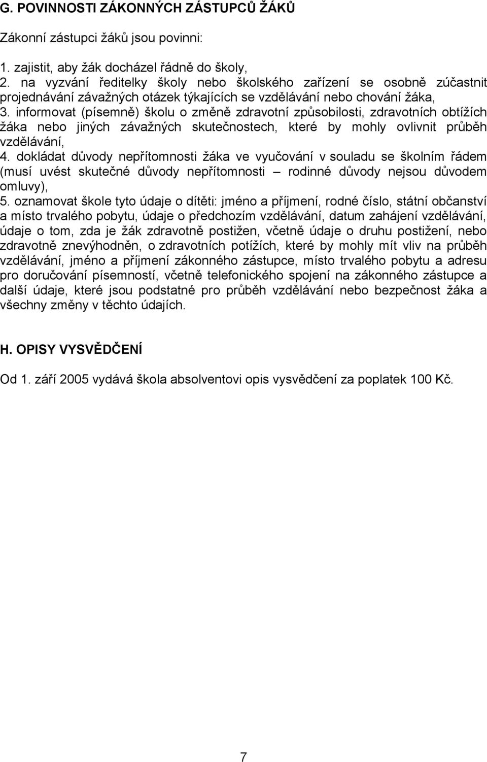 informovat (písemně) školu o změně zdravotní způsobilosti, zdravotních obtíţích ţáka nebo jiných závaţných skutečnostech, které by mohly ovlivnit průběh vzdělávání, 4.