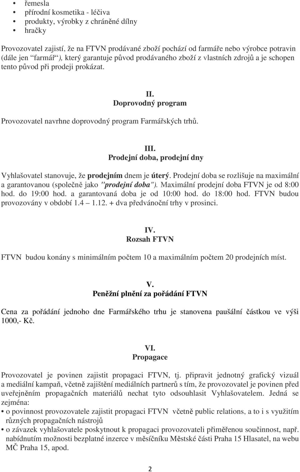 Prodejní doba, prodejní dny Vyhlašovatel stanovuje, že prodejním dnem je úterý. Prodejní doba se rozlišuje na maximální a garantovanou (společně jako "prodejní doba").