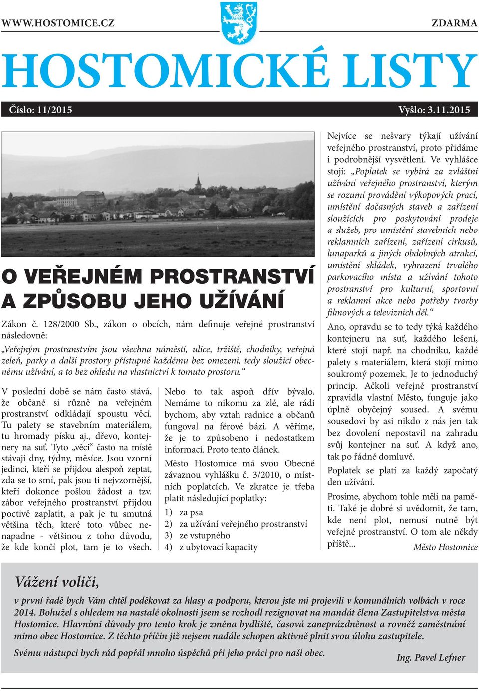 omezení, tedy sloužící obecnému užívání, a to bez ohledu na vlastnictví k tomuto prostoru. V poslední době se nám často stává, že občané si různě na veřejném prostranství odkládají spoustu věcí.