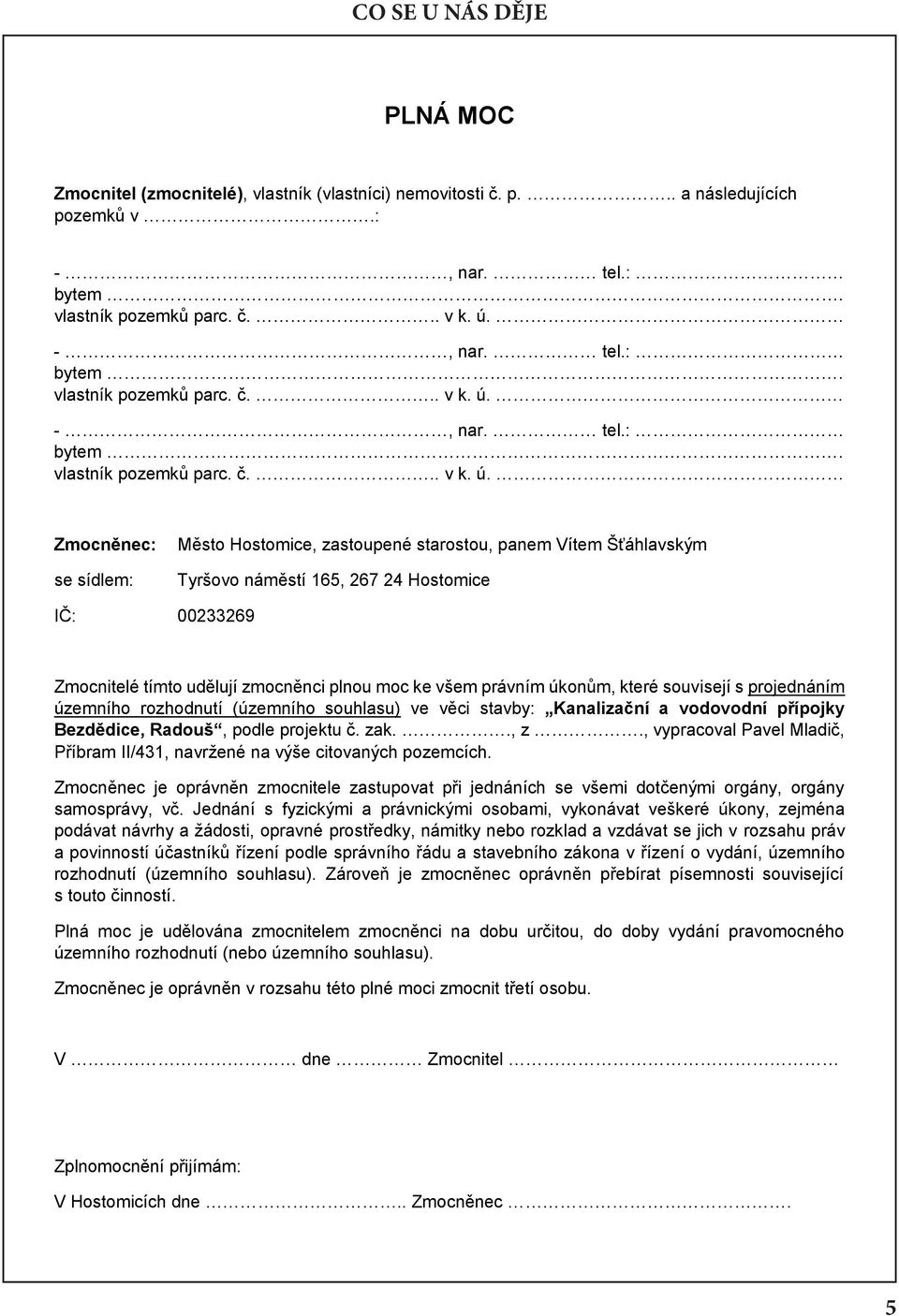 Zmocněnec: se sídlem: Město Hostomice, zastoupené starostou, panem Vítem Šťáhlavským Tyršovo náměstí 165, 267 24 Hostomice IČ: 00233269 Zmocnitelé tímto udělují zmocněnci plnou moc ke všem právním