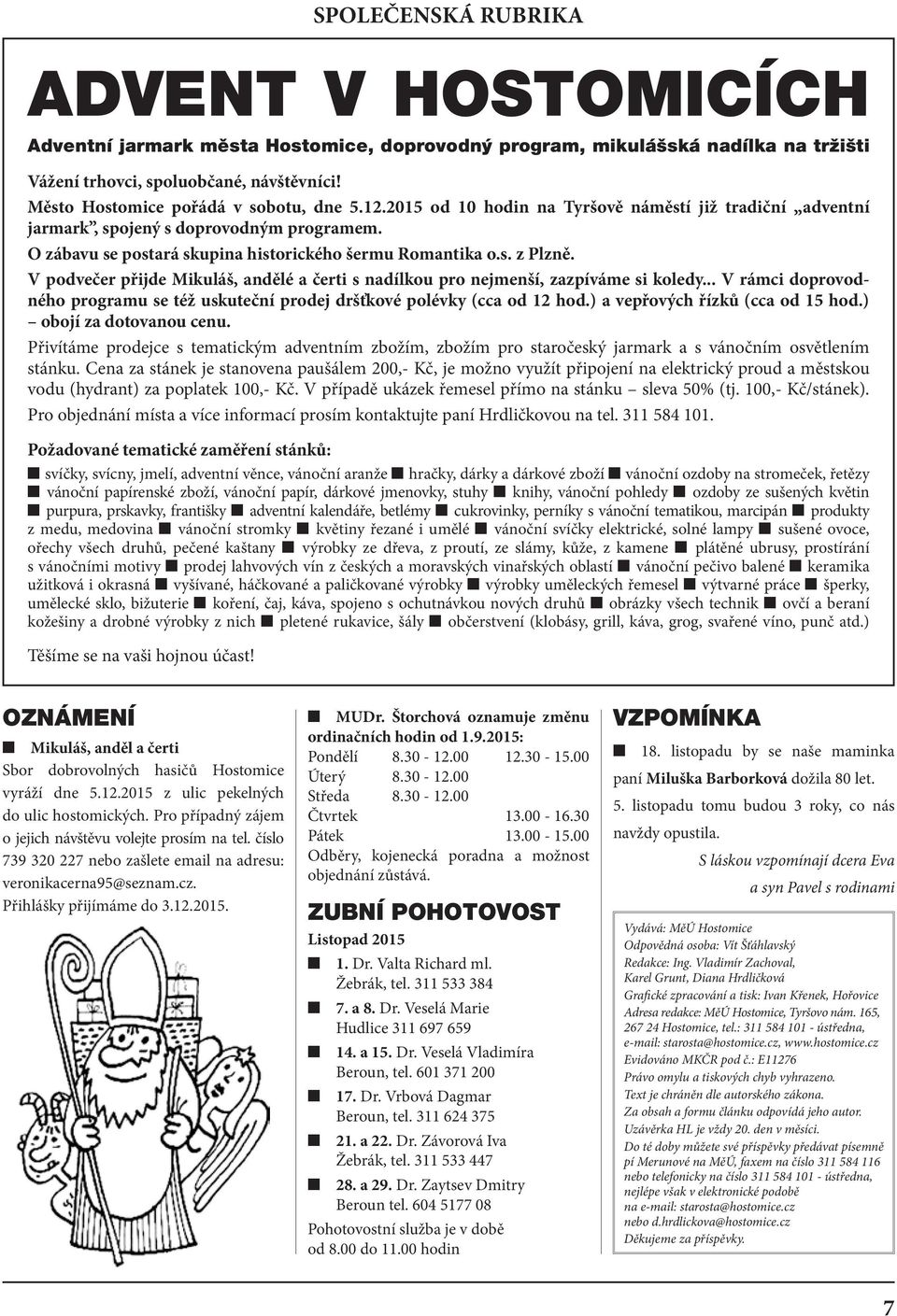 O zábavu se postará skupina historického šermu Romantika o.s. z Plzně. V podvečer přijde Mikuláš, andělé a čerti s nadílkou pro nejmenší, zazpíváme si koledy.