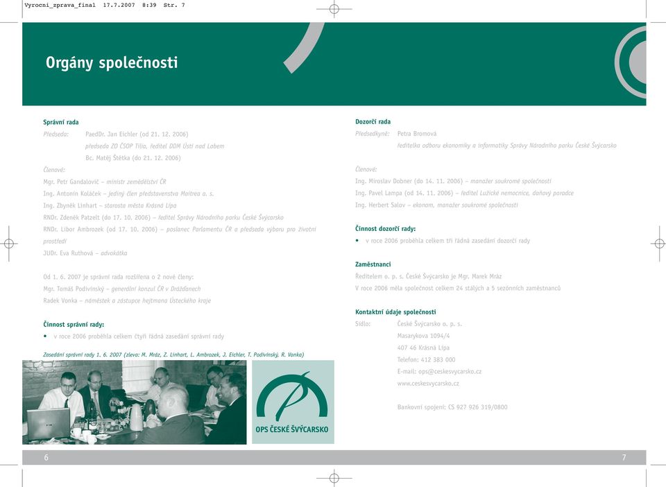 10. 2006) fieditel Správy Národního parku âeské v carsko RNDr. Libor Ambrozek (od 17. 10. 2006) poslanec Parlamentu âr a pfiedseda v boru pro Ïivotní prostfiedí JUDr. Eva Ruthová advokátka Od 1. 6.