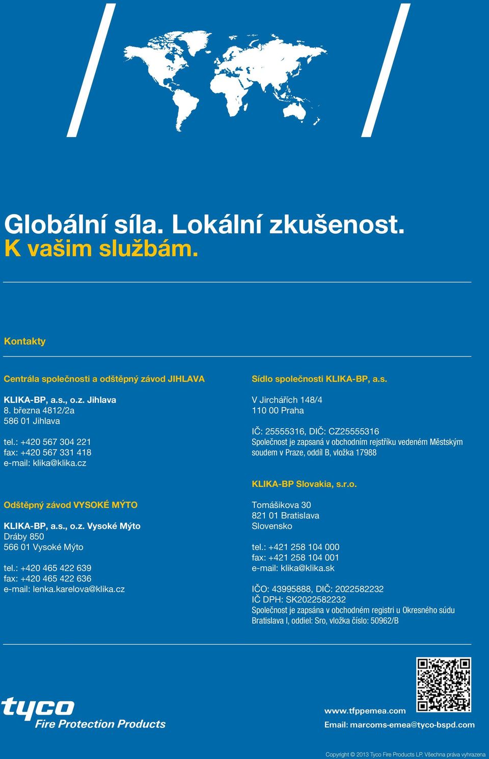 olečnosti KLIKA-BP, a.s. V Jirchářích 148/4 110 00 Praha IČ: 25555316, DIČ: CZ25555316 Společnost je zapsaná v obchodním rejstříku vedeném Městským soudem v Praze, oddíl B, vložka 17988 KLIKA-BP Slovakia, s.