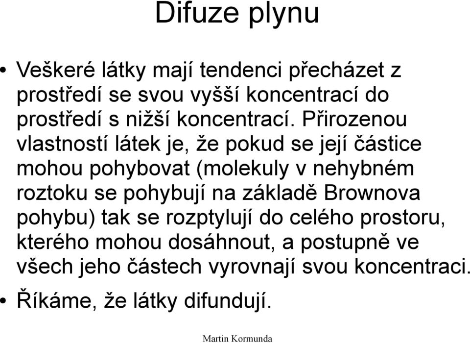 Přirozenou vlastností látek je, že pokud se její částice mohou pohybovat (molekuly v nehybném roztoku