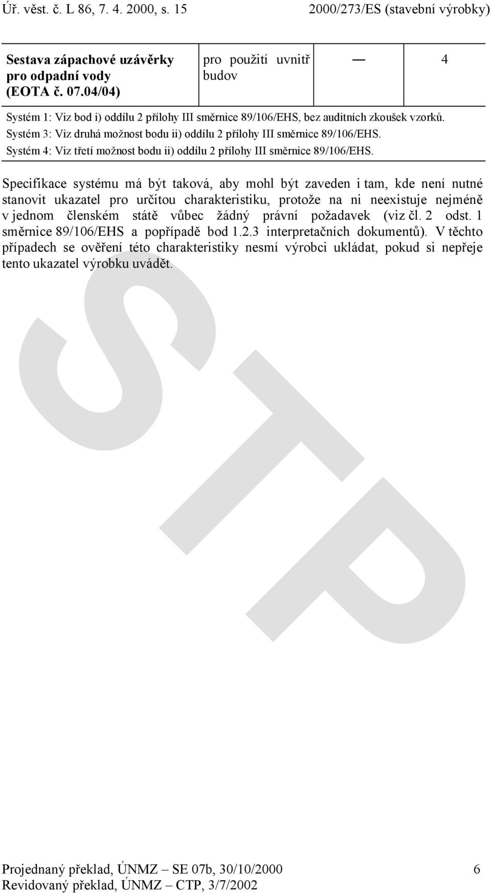 Specifikace systému má být taková, aby mohl být zaveden i tam, kde není nutné stanovit ukazatel pro určitou charakteristiku, protože na ni neexistuje nejméně v jednom členském státě vůbec žádný