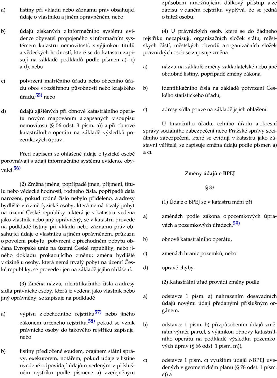 rozšířenou působností nebo krajského úřadu, 55) nebo d) údajů zjištěných při obnově katastrálního operátu novým mapováním a zapsaných v soupisu nemovitostí ( 56 odst. 3 písm.