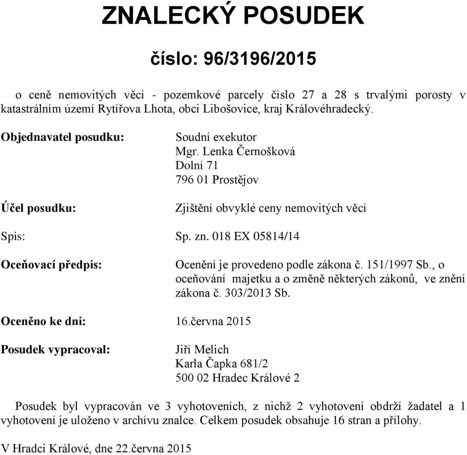 018 EX 05814/14 Oceňovací předpis: Ocenění je provedeno podle zákona č. 151/1997 Sb., o oceňování majetku a o změně některých zákonů, ve znění zákona č. 303/2013 Sb. Oceněno ke dni: 16.