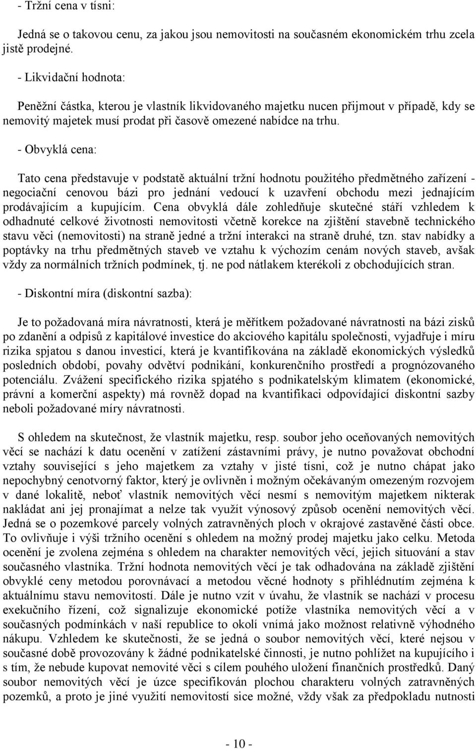 - Obvyklá cena: Tato cena představuje v podstatě aktuální tržní hodnotu použitého předmětného zařízení - negociační cenovou bázi pro jednání vedoucí k uzavření obchodu mezi jednajícím prodávajícím a