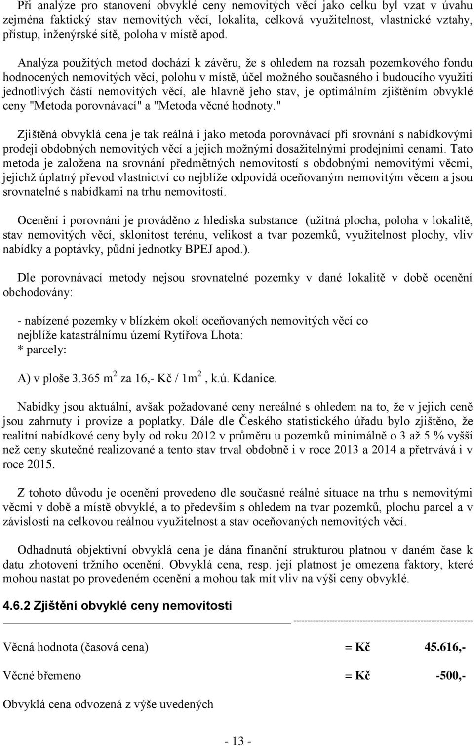 Analýza použitých metod dochází k závěru, že s ohledem na rozsah pozemkového fondu hodnocených nemovitých věcí, polohu v místě, účel možného současného i budoucího využití jednotlivých částí