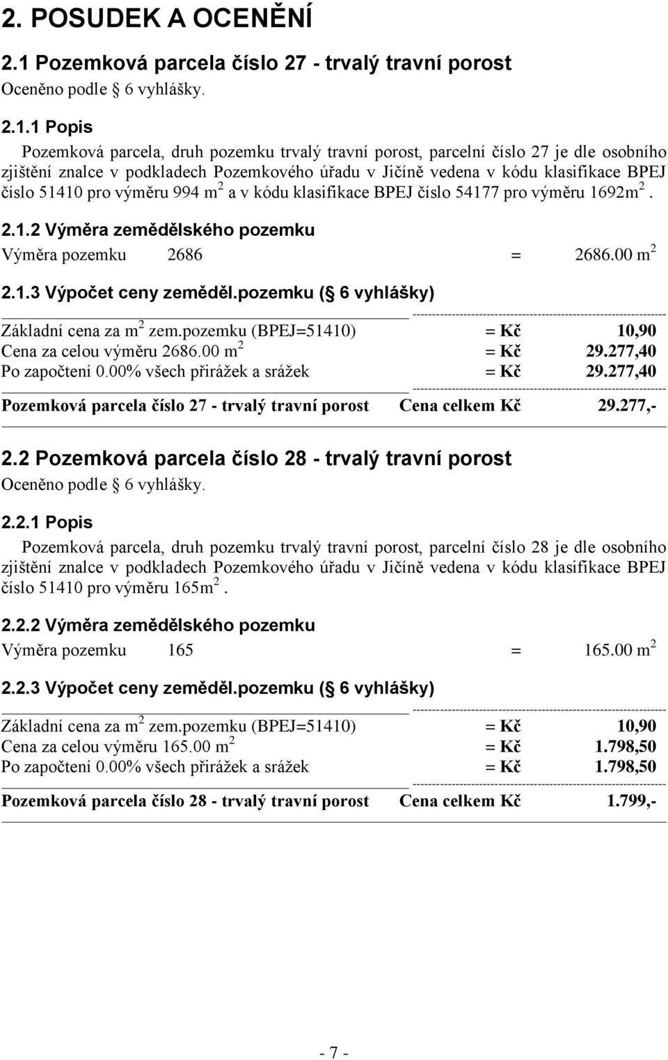 1 Popis Pozemková parcela, druh pozemku trvalý travní porost, parcelní číslo 27 je dle osobního zjištění znalce v podkladech Pozemkového úřadu v Jičíně vedena v kódu klasifikace BPEJ číslo 51410 pro