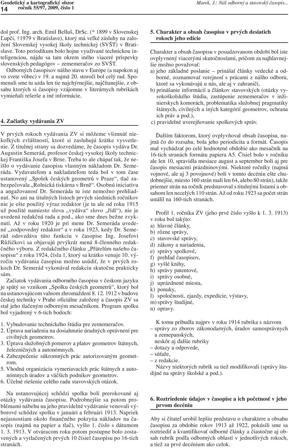 Toto periodikum bolo hojne využívané technickou inteligenciou, nájdu sa tam okrem iného viaceré príspevky slovenských pedagógov zememeračov zo SVŠT.