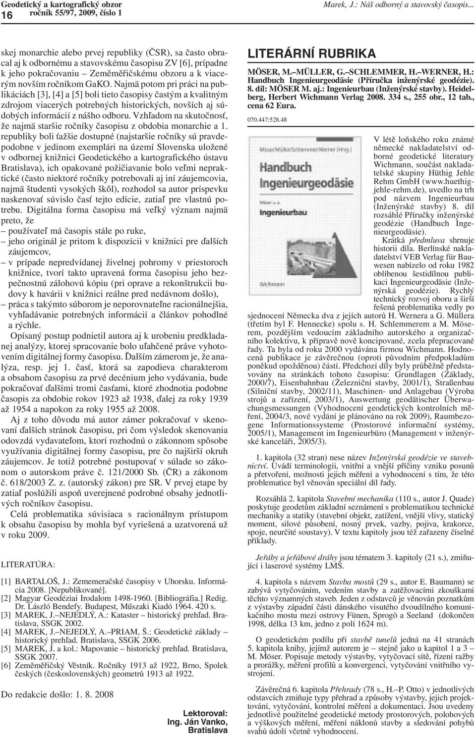 Najmä potom pri práci na publikáciách [3], [4] a [5] boli tieto časopisy častým a kvalitným zdrojom viacerých potrebných historických, novších aj súdobých informácií z nášho odboru.