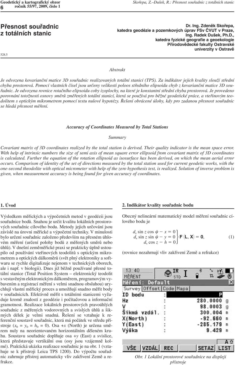 šek, Ph.D., katedra fyzické geografie a geoekologie Přírodovědecké fakulty Ostravské univerzity v Ostravě Abstrakt Je odvozena kovarianční matice 3D souřadnic realizovaných totální stanicí (TPS).