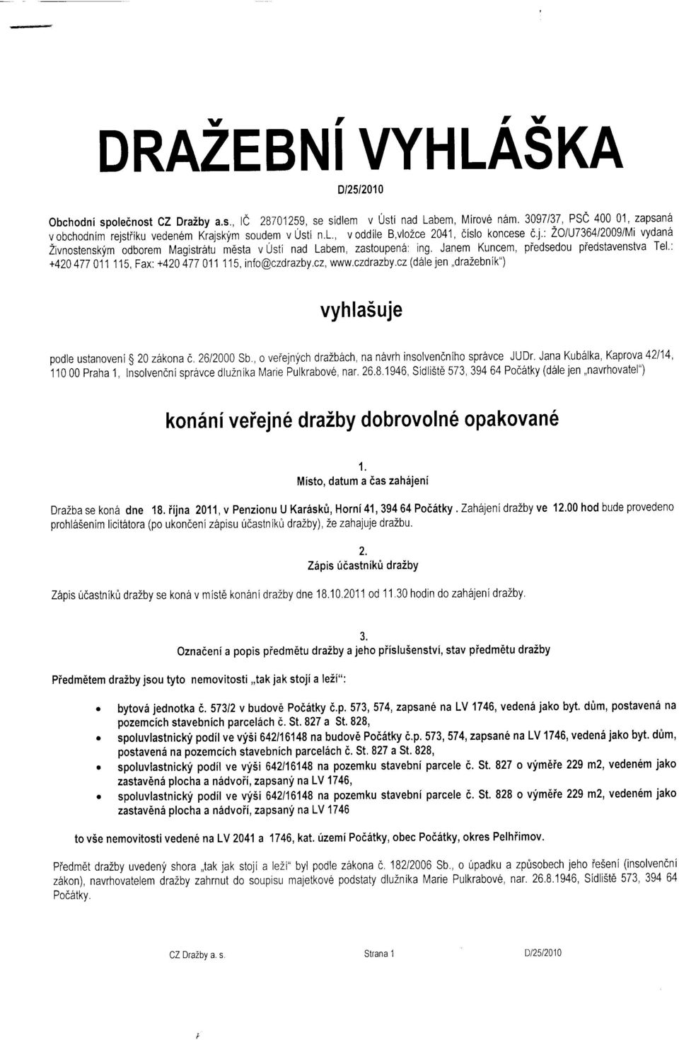 2O1U7364/2009/M vydanil Zivnostensklm odborem Magistratu m6sta v Usti nad Labem, zastoupena: ing. Janem Kuncem, piedsedou piedstavenstva Tel.: +420477 011115, Fax'.+420477 011115, info@czdrazby.