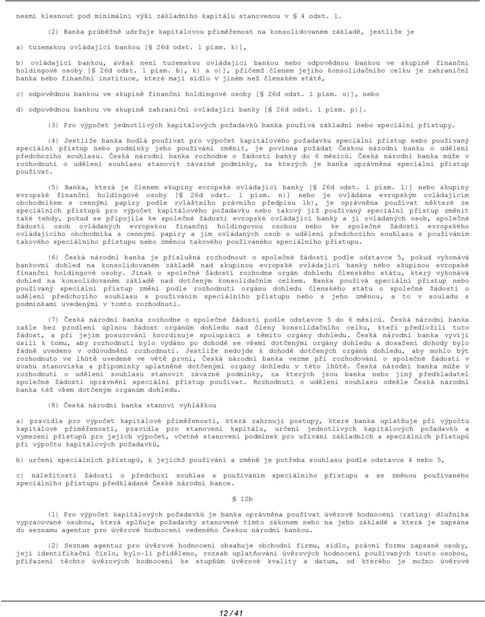 k)], b) ovládající bankou, avšak není tuzemskou ovládající bankou nebo odpovědnou bankou ve skupině finanční holdingové osoby [ 26d odst. 1 písm.