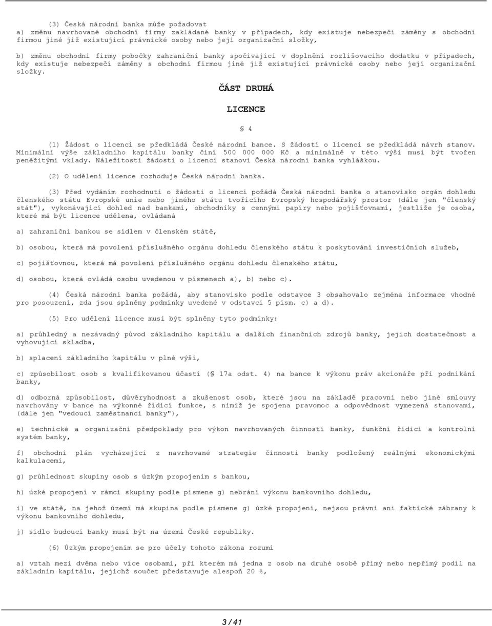 právnické osoby nebo její organizační složky. ČÁST DRUHÁ LICENCE 4 (1) Žádost o licenci se předkládá České národní bance. S žádostí o licenci se předkládá návrh stanov.