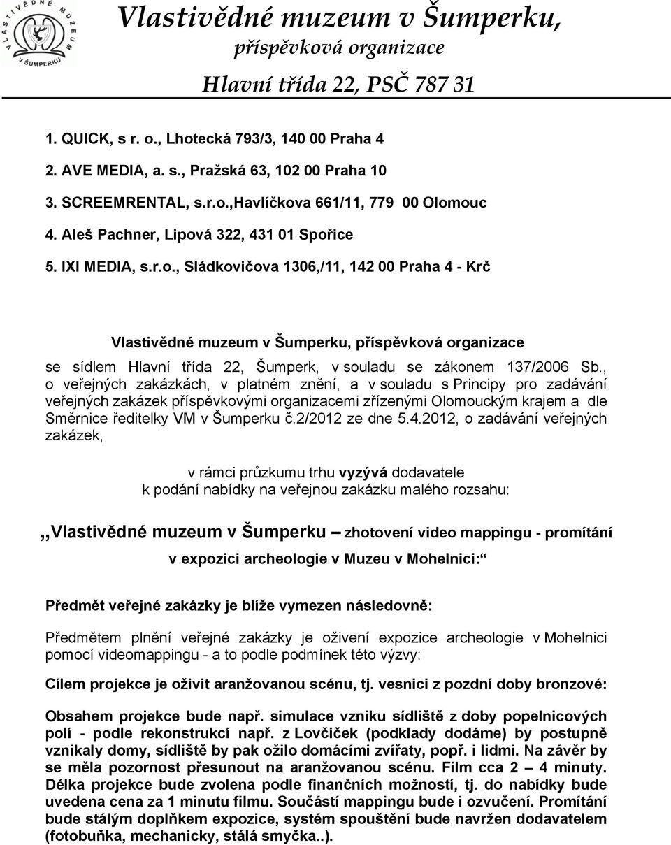 , o veřejných zakázkách, v platném znění, a v souladu s Principy pro zadávání veřejných zakázek příspěvkovými organizacemi zřízenými Olomouckým krajem a dle Směrnice ředitelky VM v Šumperku č.