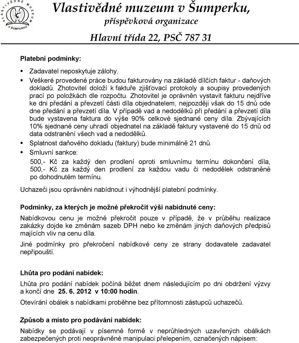 Zhotovitel je oprávněn vystavit fakturu nejdříve ke dni předání a převzetí části díla objednatelem, nejpozději však do 15 dnů ode dne předání a převzetí díla.