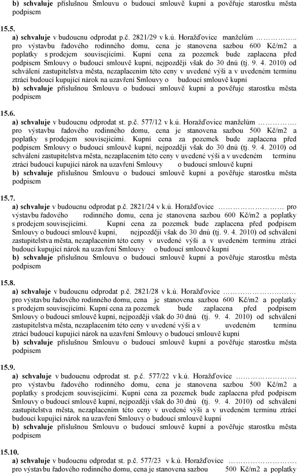 2010) od schválení zastupitelstva města, nezaplacením této ceny v uvedené výši a v uvedeném termínu ztrácí budoucí kupující 15.6. a) schvaluje v budoucnu odprodat st. p.č. 577/12 v k.ú.